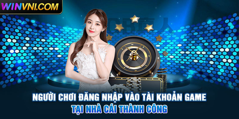 Người chơi đăng nhập vào tài khoản game tại Winvn thành công